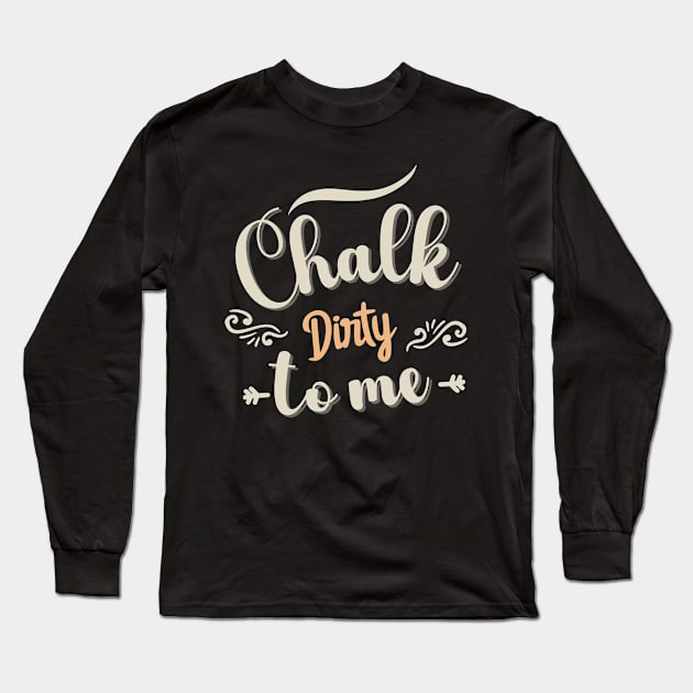 Chalk Dirty To me Long Sleeve T-Shirt by TeeCraftsGirl